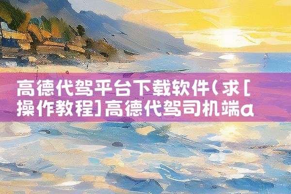 高德代驾平台下载软件